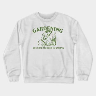 Gardening Because Murder Is Wrong Funny Gardening Lover Crewneck Sweatshirt